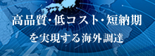 高品質・低コスト・短納期を実現する海外調達