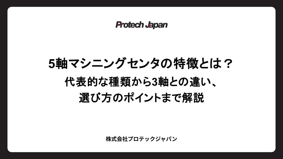 5軸マシニングセンタの特徴とは？代表的な種類から3軸との違い、選び方のポイントまで解説